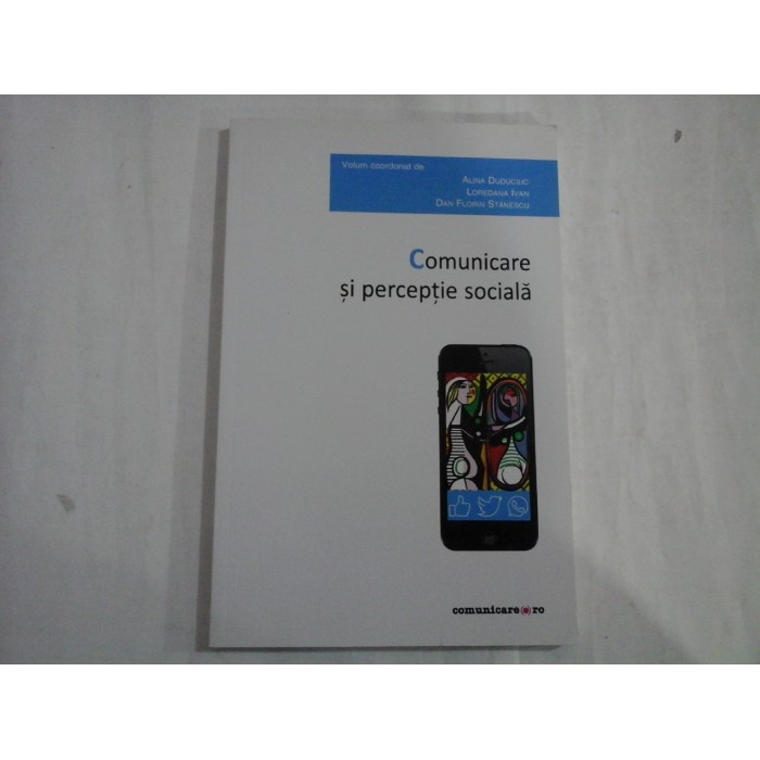COMUNICARE SI PERCEPTIE SOCIALA - ALINA DUDUCIUC, LOREDANA IVAN, DAN FLORIN STANESCU COMUNICARE SI PERCEPTIE SOCIALA - ALINA DUDUCIUC, LOREDANA IVAN, DAN FLORIN STANESCU